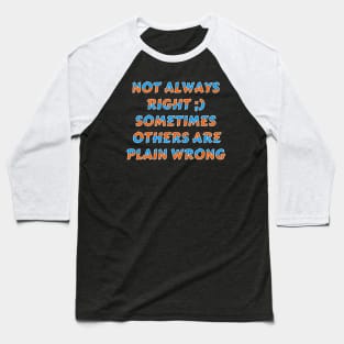 Not Always Right Sarcastic Humor Typography Baseball T-Shirt